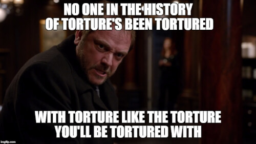 Picture of Crowley from Supernatural captioned, "No one in the history of torture's been tortured with torture like the torture you'll be tortured with."